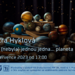 Petra Hyklová: Byla (nebyla) jednou jedna planeta (21. července 2023, Viničná 7, Přírodovědecká fakulta UK, Praha)