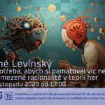 René Levínský: Je potřeba, abych si pamatoval víc než ty? - O omezené racionalitě v teorii her (10. listopadu 2023 – Živě Benátská 2 (!!!), Přírodovědecká fakulta UK, Praha)