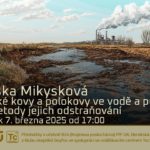 Eliška Mikysková: Těžké kovy a polokovy ve vodě a půdě - metody jejich odstraňování (7. března 2025 – Živě Benátská 2, Přírodovědecká fakulta UK, Praha)