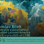 Jaroslav Bílek: Demokracie a autoritářství v soudobé Latinské Americe (8. srpen 2025 – Živě Benátská 2, Přírodovědecká fakulta UK, Praha)