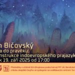 Jan Bičovský: Cesta do pravěku - rekonstrukce indoevropského prajazyka (19. září 2025 – Živě Benátská 2, Přírodovědecká fakulta UK, Praha)