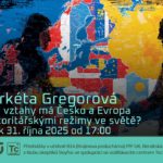 Markéta Gregorová: Jaké vztahy má Česko a Evropa s autoritářskými režimy ve světě? (31. října 2025 – Živě Benátská 2, Přírodovědecká fakulta UK, Praha) Markéta Gregorová: Jaké vztahy má Česko a Evropa s autoritářskými režimy ve světě? (31. října 2025 – Živě Benátská 2, Přírodovědecká fakulta UK, Praha)