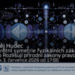 Matěj Hudec: Diskrétní symetrie fyzikálních zákonů aneb Rozlišují přírodní zákony pravou a levou? (3. července 2026 – Živě Benátská 2, Přírodovědecká fakulta UK, Praha) Matěj Hudec: Diskrétní symetrie fyzikálních zákonů aneb Rozlišují přírodní zákony pravou a levou? (3. července 2026 – Živě Benátská 2, Přírodovědecká fakulta UK, Praha)